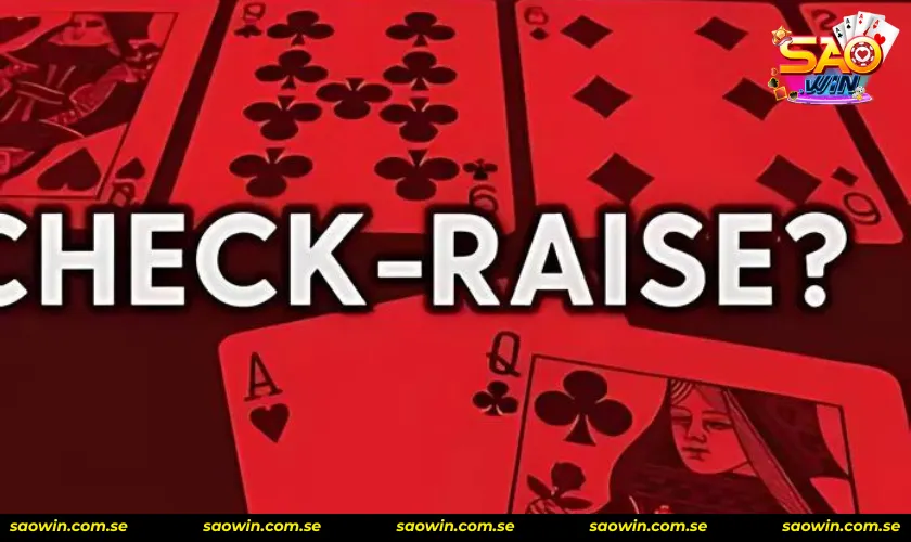 Tổng quan những thông tin cơ bản Check raise là gì?